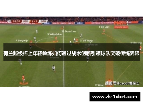 荷兰超级杯上年轻教练如何通过战术创新引领球队突破传统界限