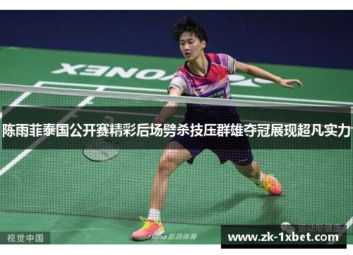 陈雨菲泰国公开赛精彩后场劈杀技压群雄夺冠展现超凡实力