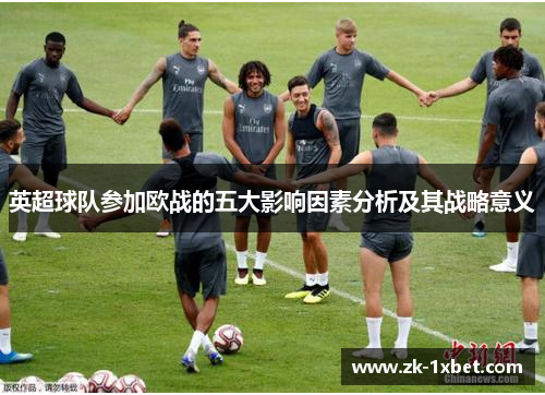 英超球队参加欧战的五大影响因素分析及其战略意义