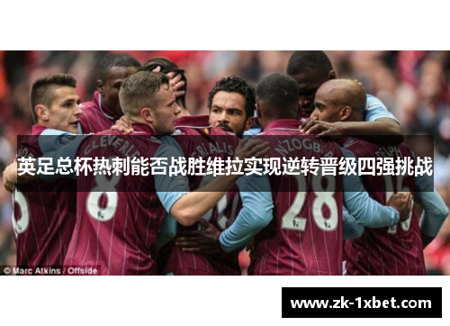 英足总杯热刺能否战胜维拉实现逆转晋级四强挑战