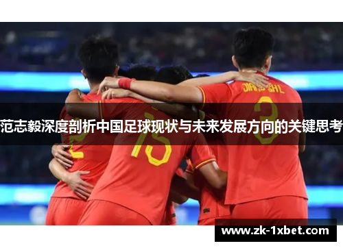 范志毅深度剖析中国足球现状与未来发展方向的关键思考