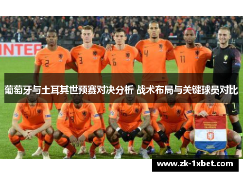 葡萄牙与土耳其世预赛对决分析 战术布局与关键球员对比