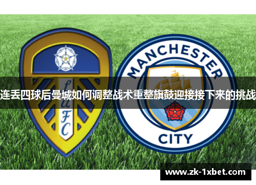 连丢四球后曼城如何调整战术重整旗鼓迎接接下来的挑战