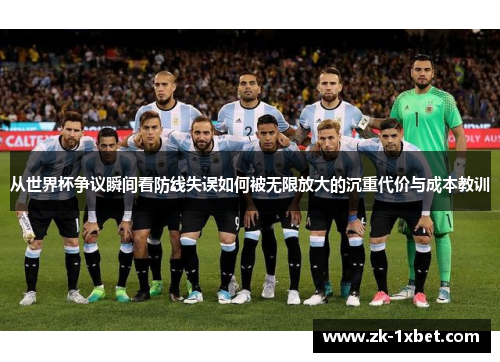 从世界杯争议瞬间看防线失误如何被无限放大的沉重代价与成本教训