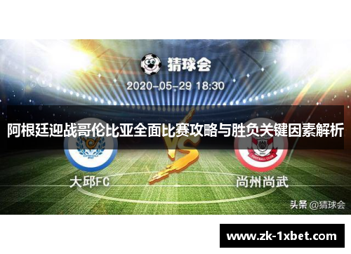 阿根廷迎战哥伦比亚全面比赛攻略与胜负关键因素解析
